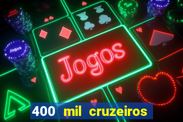 400 mil cruzeiros em reais